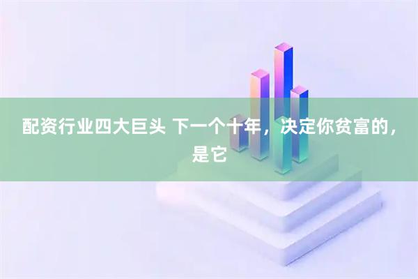 配资行业四大巨头 下一个十年，决定你贫富的，是它